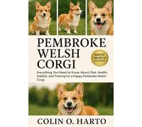 PEMBROKE WELSH CORGI: Everything You Need to Know About Diet, Health, Habitat, and Training for a Happy Pembroke Welsh Corgi