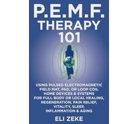 PEMF Therapy 101: Using Pulsed Electromagnetic Field Mat, Pad, or Loop Coil Home Devices & Systems for Full Body or Local Healing, Regeneration, Pain Relief, Vitality, Sleep, Inflammation & Aging