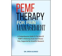 PEMF THERAPY FOR PAIN MANAGEMENT: A Comprehensive Guide To The Role Of PEMF In Relieving Acute And Chronic Pain, Supported By Scientific Research