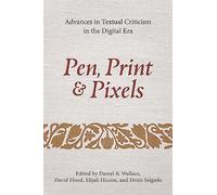 Pen, Print, and Pixels: Advances in Textual Criticism in the Digital Era
