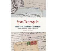Pen to Paper: Artist`s Handwritten Letters: Artists' Handwritten Letters from the Smithsonian's Archives of American Art