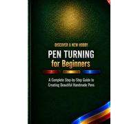 Pen Turning: A Complete Step-by-Step Guide to Creating Beautiful Handmade Pens: 3 (Discover a New Hobby)
