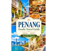 PENANG Foodie Travel Guide 2026 - 2027: Markets, Restaurants, Wine, Hidden Eats, Culinary Walks, Dining Tips, Budget Routes, Festivals, Culture (World Foodie Travel Guides)