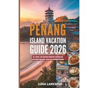 PENANG ISLAND VACATION GUIDE 2026: Eat, explore, and experience Malaysia’s heritage gem with insider itineraries, street food, and hidden beaches
