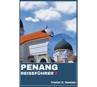 PENANG REISEFÜHRER: Ihr unverzichtbarer Penang-Reiseführer: Clevere Planung, historische Viertel, Kulinarik, Outdoor-Abenteuer & authentische Routen