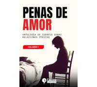 Penas de amor: Antología de cuentos sobre relaciones tóxicas - Volumen 1