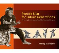 Pencak Silat for Future Generations : My Training Guide to Keluarga Pencak Silat Nusantara Techniques
