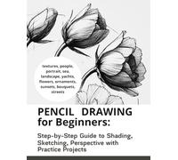 Pencil Drawing for Beginners: Step-by-Step Guide to Shading, Sketching, Textures, and Perspective with Easy Practice Projects for Beginners and Adults