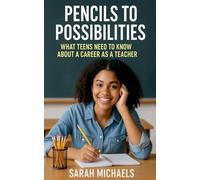 Pencils to Possibilities: What Teens Need to Know About a Career as a Teacher