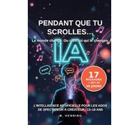 Pendant que tu scrolles… L'intelligence artificielle pour les ados.: Comment passer de spectateur à créateur à l'ère de l'IA (13-18 ans): 1 (l'IA pour toute la famille)