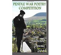 Pendle War Poetry Competition - Selected Poems 2013 (Pendle War Poetry Competition - Selected Poems: An Anthology of Over 100 of the Best Poems Submitted for the 2013 Pendle War Poetry Competition)