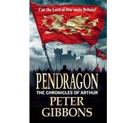 Pendragon: An action-packed Historical Adventure series from Peter Gibbons (The Chronicles of Arthur, 2)