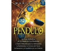 Péndulo: La guía definitiva de la magia de los péndulos y cómo utilizarlos para la adivinación, la radiestesia, la lectura del tarot, la sanación y el equilibrio de los chakras (Habilidades psíquicas)