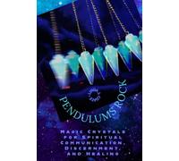 Pendulums Rock: Magic Crystals for Spiritual Communication, Discernment, and Healing