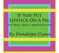 Penelope Dyan If You Put Lipstick on a Pig - -You Will Have a Beautiful Pig Penelope Dyan Multicolor