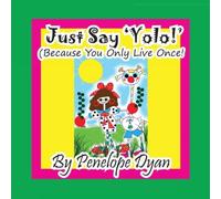 Penelope Dyan Just Say 'YOLO ' (Because You Only Live Once ) Paperback Book Penelope Dyan Multicolor