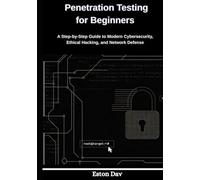 Penetration Testing for Beginners: A Step-by-Step Guide to Modern Cybersecurity, Ethical Hacking, and Network Defense