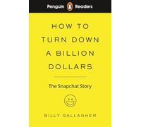 Penguin Readers – How to Turn Down a Billion Dollars: The Snapchat Story – Abridged Edition, Level 2