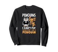 Penguins Can't Fly I Can't Fly Therefore I Am A Penguin Sweatshirt