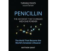 Penicillin: The Accident That Changed Medicine Forever. The Mold That Became the World’s Greatest Lifesaver. (Turning Points in Health History: Breakthroughs That Changed the World)