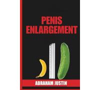 Penis Enlargement: A Comprehensive, Practical Guide to Natural Enlargement, Improved Erections, Enhanced Stamina, and Long-Term Confidence (Sex language)