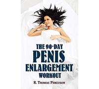Penis Enlargement: The 90-Day Penis Enlargement Workout (Size Gains Using Your Hands Only)