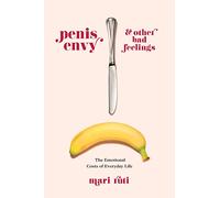 Penis Envy and Other Bad Feelings - The Emotional Costs of Everyday Life