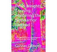 Penis Weights Training: Mastering the SizeWarrior Method: This is a Workout for your Penis Enlargement - Rigorous, Serious, Action-Oriented: 1 ... , Natural Enlargement & Stamina Guide)