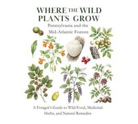Pennsylvania and the Mid-Atlantic Forests: A Forager’s Guide to Wild Food, Medicinal Herbs, and Natural Remedies