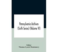 Pennsylvania Archives (Sixth Series) (Volume Vi)