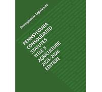 PENNSYLVANIA CONSOLIDATED STATUTES TITLE 3 AGRICULTURE 2025-2026 EDITION