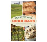 Pennsylvania Good Eats: Exploring the State's Favorite, Unique, Historic, and Delicious Foods