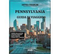 PENNSYLVANIA GUIDA DI VIAGGIO 2025: Esplora città storiche, escursioni panoramiche, attività all'aperto, ristoranti locali e le principali attrazioni dello stato Keystone