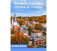 PENNSYLVANIA GUIDA DI VIAGGIO 2025: Esplorare Philadelphia, Pittsburgh, Poconos, Gettysburg, Lancaster, Hershey: antiche meraviglie, cultura vivace e paesaggi mozzafiato