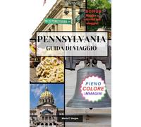 PENNSYLVANIA GUIDA DI VIAGGIO: Alla scoperta delle destinazioni più memorabili dello Stato di Keystone