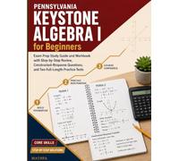 Pennsylvania Keystone Algebra I for Beginners: Exam Prep Study Guide and Workbook with Step-by-Step Review, Constructed-Response Questions, and Two ... (Pennsylvania Math for Beginners Series)