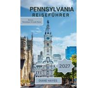 PENNSYLVANIA REISEFÜHRER: Von der Revolutionsgeschichte bis zu Bergwanderwegen: Entdecken Sie legendäre Sehenswürdigkeiten, verborgene Schätze, malerische Strecken und unvergessliche Ausflugsziele.
