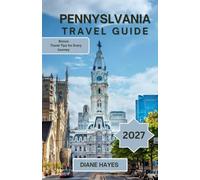 PENNSYLVANIA TRAVEL GUIDE: From Revolutionary History to Mountain Trails: Discover Iconic Attractions, Hidden Treasures, Scenic Drives, and Memorable Getaways