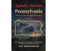 Pennsylvania: True Hauntings, Urban Legends, and Paranormal Encounters from the Keystone State (Spooky Stories: America's Haunted States)