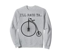 Penny Farthing Bicycle. I'll Race Ya, Cyclist Funny Sweatshirt