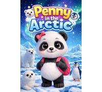 Penny in the Arctic: A Cute Panda Story About Snow, Ice, Arctic Animals and Early Learning for Kids Ages 4-8 (Little Hearts and Big Feelings)