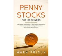 Penny Stocks for Beginners: Learn How to Start Investing in Penny Stocks without Boring Theories or Complicated Strategies to Become a Successful Penny Stock Dealer!