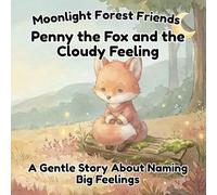 Penny the Fox and the Cloudy Feeling: A Gentle Story About Naming Big Feelings (Moonlight Forest Friends)