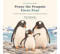 Penny the Penguin Faces Fear: A Gentle Story About Courage and Taking Small Steps: 3 (The Little Hearts,Big Feelings (series of 20 books))