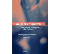 Penpoints, Gunpoints, and Dreams: Towards a Critical Theory of the Arts and the State in Africa (Clarendon Lectures in English)