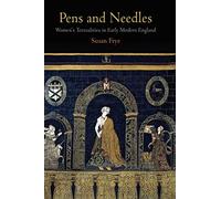 Pens and Needles: Women's Textualities in Early Modern England (Material Texts)