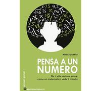 Pensa a un numero Da Π alla sezione aurea: come un matematico vede il mondo