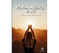 Pensa, Agisci, Vinci: Le Lezioni di Napoleon Hill