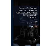 PensÃ(c)es De Platon Sur La Religion, La Morale, La Politique, Recueillies Et Traduites