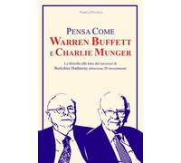 Pensa Come Warren Buffett e Charlie Munger: La filosofia alla base del successo di Berkshire Hathaway attraverso 20 investimenti